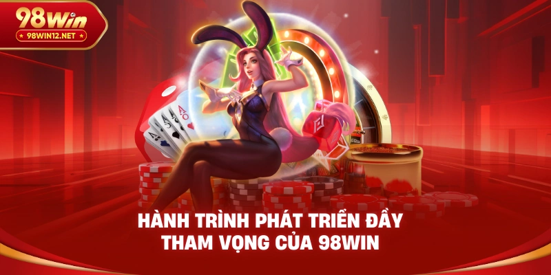 Hành trình phát triển đầy tham vọng của 98win
